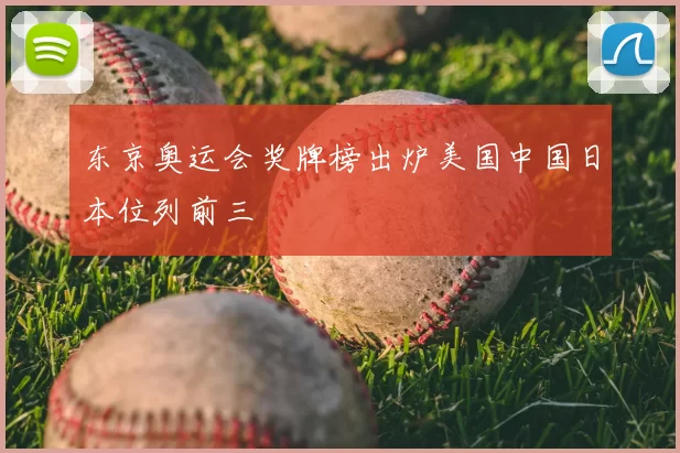 东京奥运会奖牌榜出炉美国中国日本位列前三