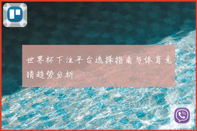 世界杯下注平台选择指南与体育竞猜趋势分析