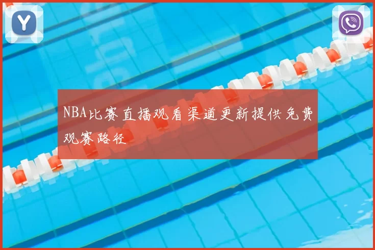 NBA比赛直播观看渠道更新提供免费观赛路径